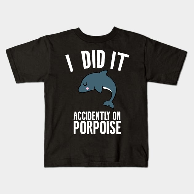 I did it accidently on porpoise Kids T-Shirt by Shirts That Bangs